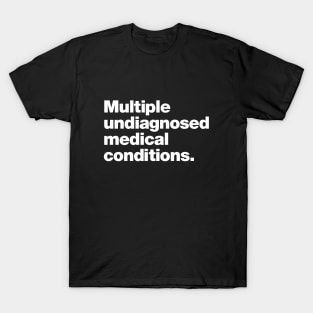 Multiple undiagnosed medical conditions. T-Shirt